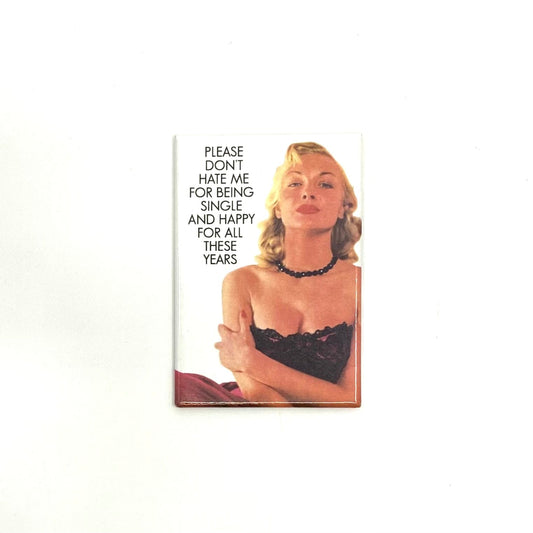 “PLEASE DON'T HATE ME FOR BEING SINGLE AND HAPPY FOR ALL THESE YEARS“ Novelty Refrigerator Magnet